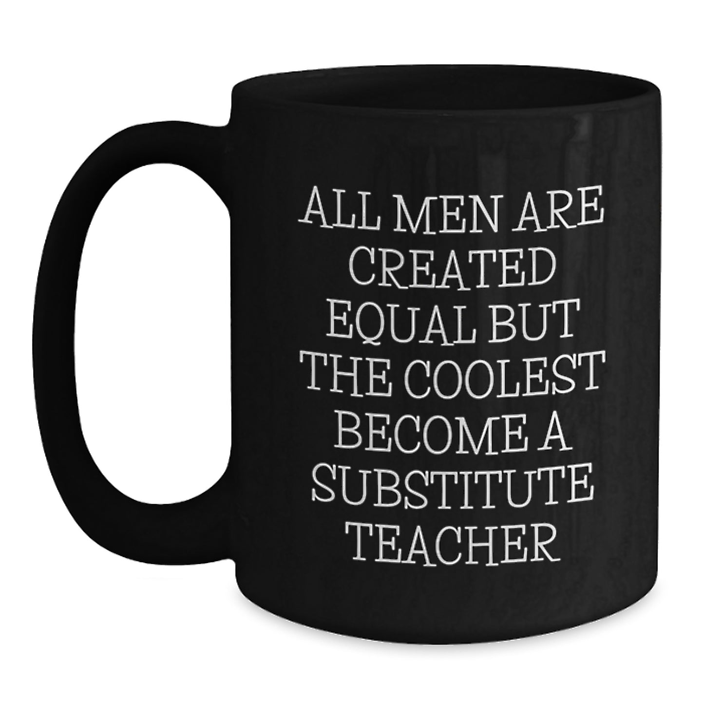 Funny Quote Gifts from Men for Substitute Teacher Unique Christmas Mugs - Black Ceramic Coffee Mug with 11oz or 15oz Capacity - Inspirational Teacher Mug - Main