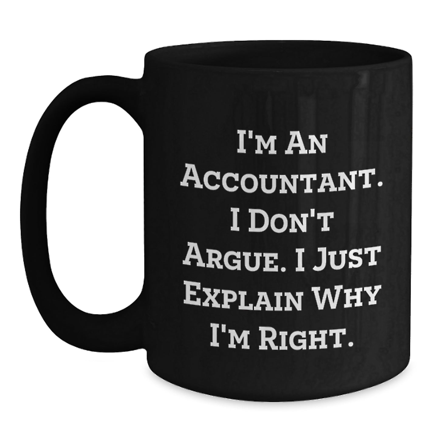 Funny Gift for Accountant Friends and Family, Unique Black Coffee Mug, I'm An Accountant. I Don't Argue. I Just Explain Why I'm Right. Graduation Unique Gifts from Coworkers to Men and Women - Main