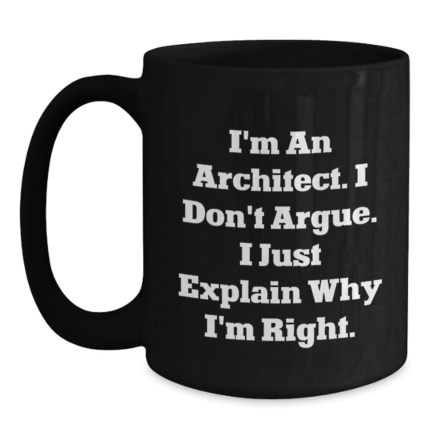 Funny Architect Black Coffee Mugs for Graduation Gifts from Friends to Men with I'm An Architect, I Don't Argue, I Just Explain Why I'm Right Quote - Main