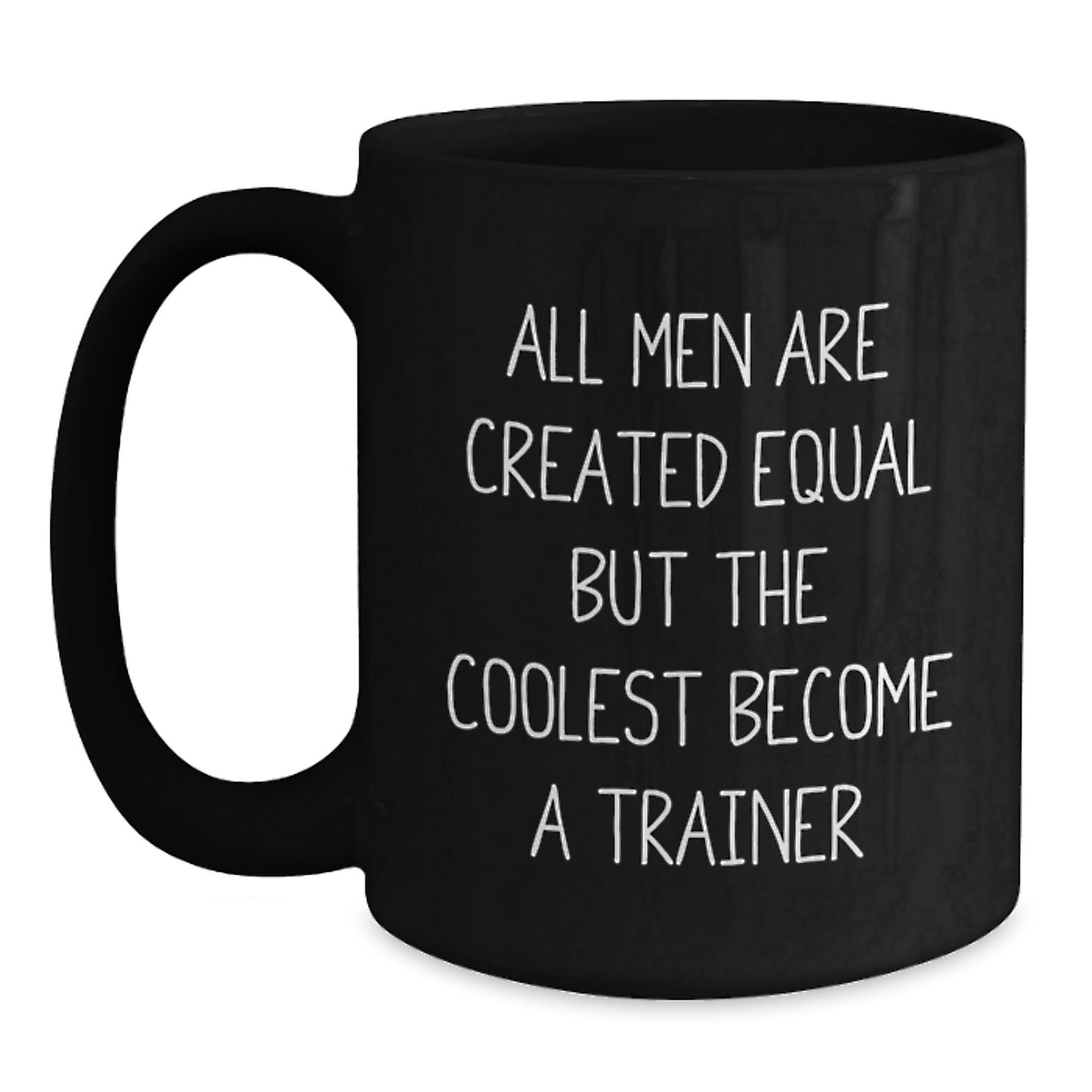 Funny Trainer Gifts from Men for Trainer on Mother's Day Unique Black Coffee Mug - All Men Are Created Equal But The Coolest Become A 'Trainer' - Main