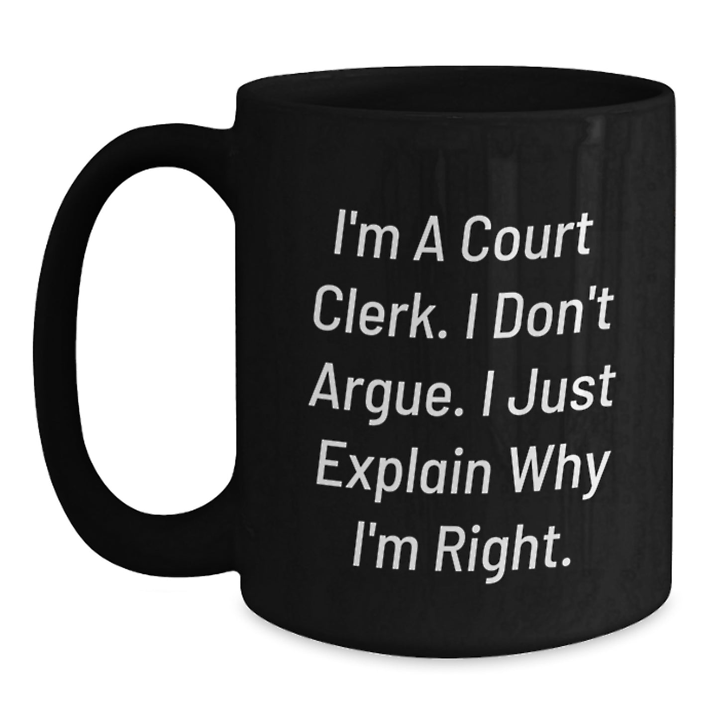 Funny Court Clerk Gifts from Friends for Graduation Unique Gifts Black Coffee Mug I'm A Court Clerk I Don't Argue I Just Explain Why I'm Right. - Main
