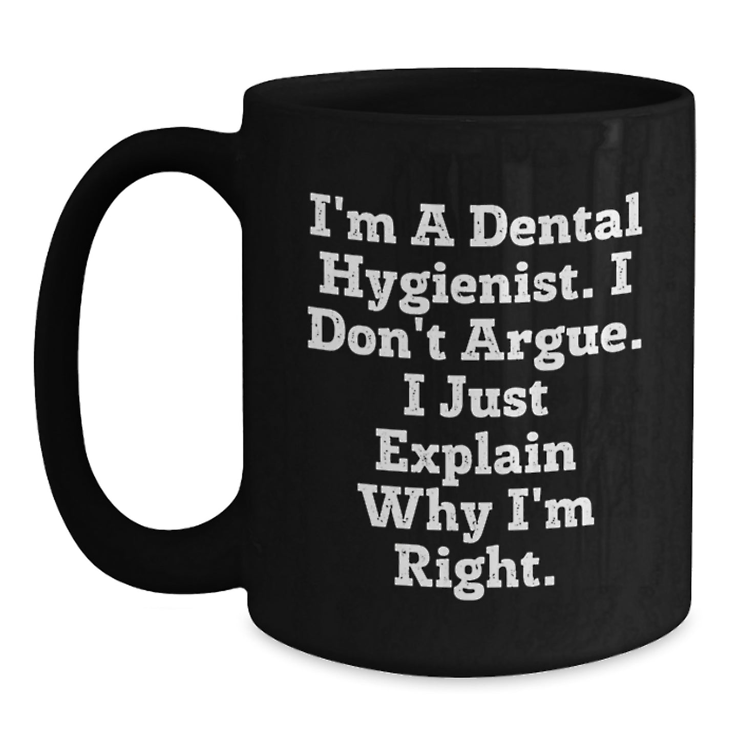 Graduation Unique Gifts for Men, Funny Gifts from Friends to Dental Hygienist, Black Coffee Mug - 'I'm A Dental Hygienist. I Don't Argue. I Just Explain Why I'm Right.' - Main