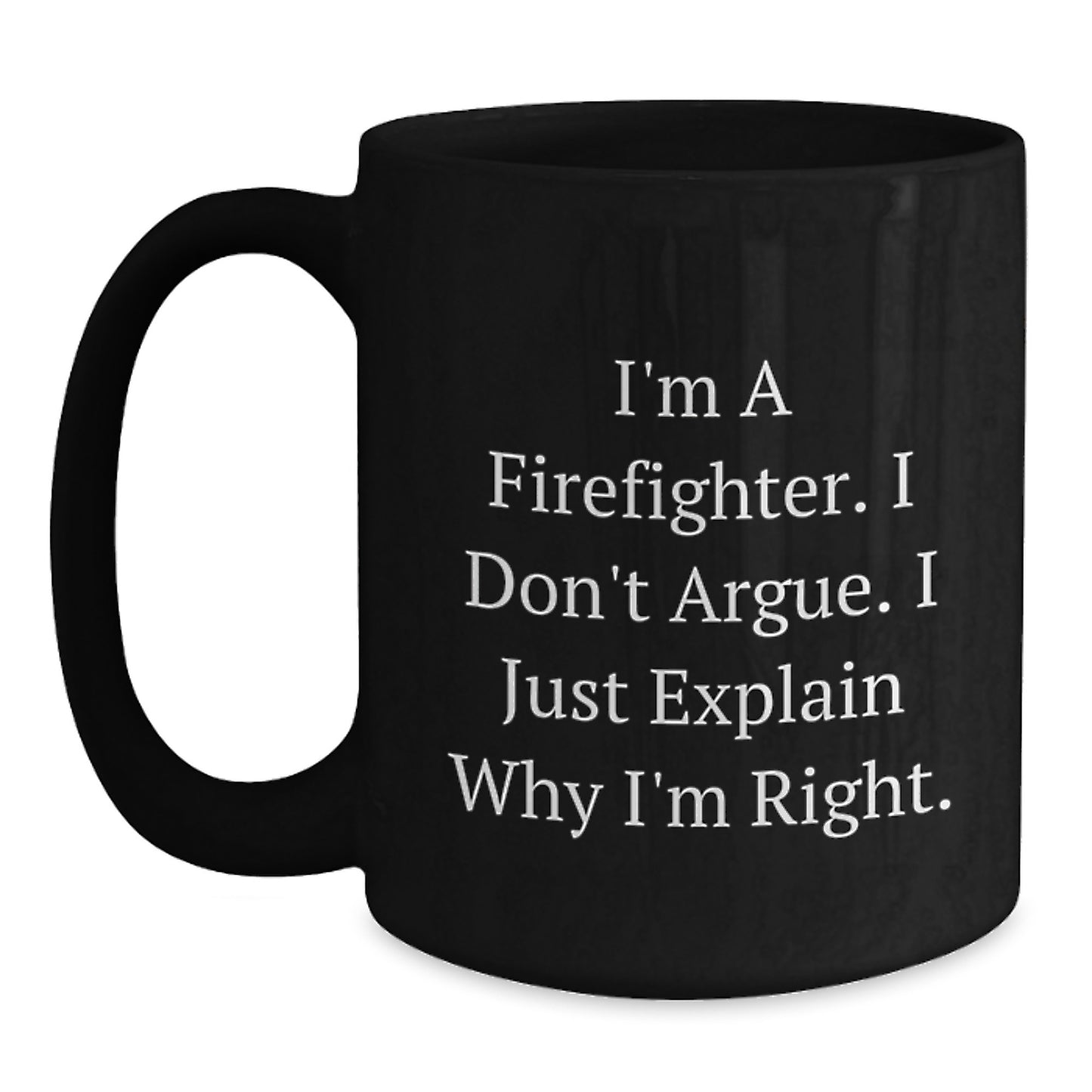 Funny Firefighter Gifts from Friends, Christmas Unique Gifts for Firefighter Men, Black Coffee Mug with 'I'm A Firefighter I Don't Argue I Just Explain Why I'm Right' - Main