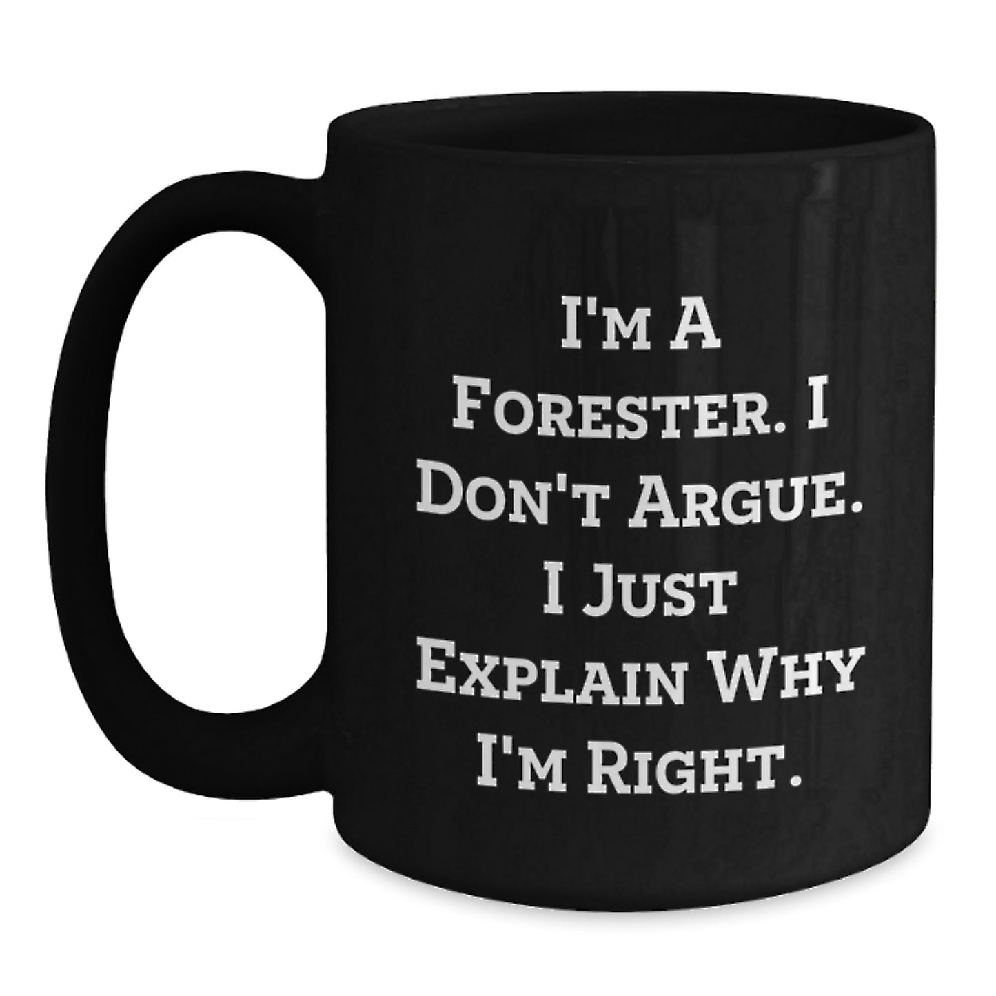 Funny Forester Gifts for Men from Friends - Black Coffee Mug I Don't Argue Just Explain Why I'm Right - Main