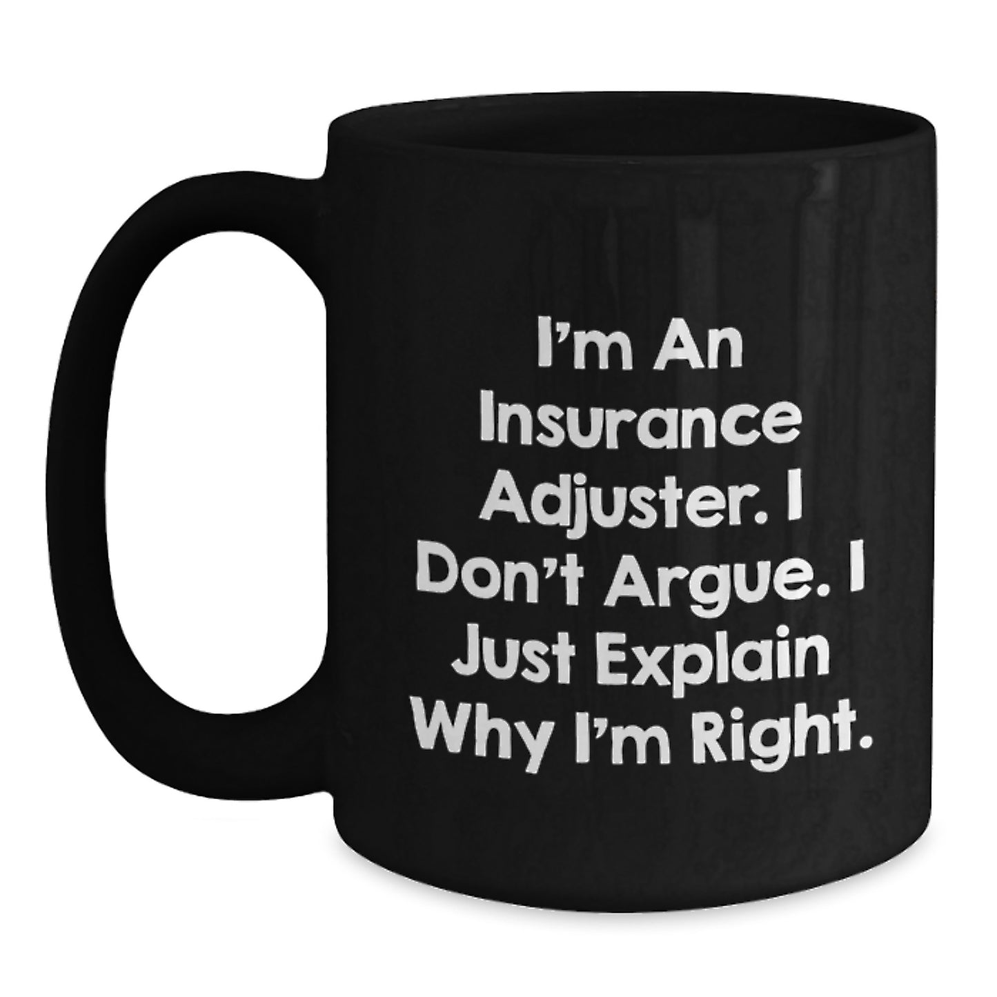 Funny Insurance Adjuster Gifts for Men - I Don't Argue. I Just Explain Why I'm Right. Black Coffee Mug - Main