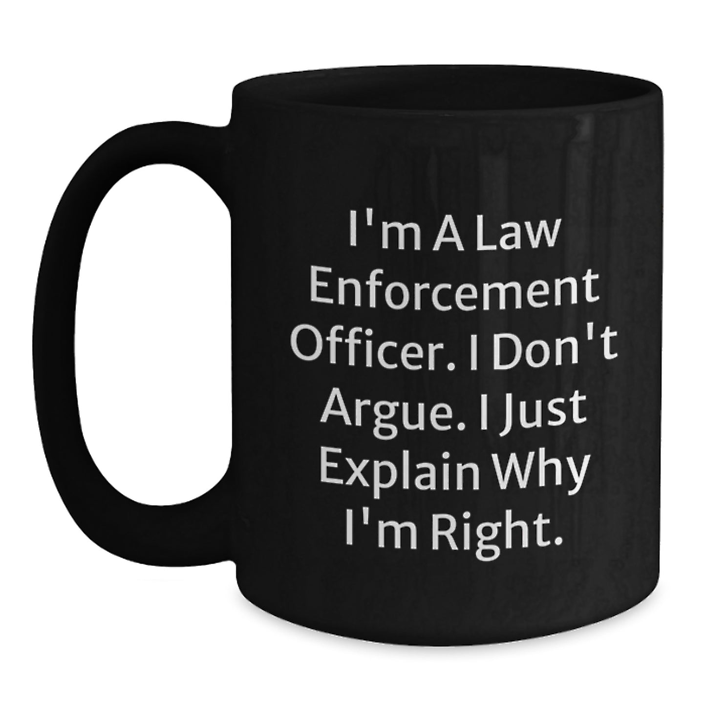 Funny Law Enforcement Officer Gifts from Family to Men Black Coffee Mugs I'm A Law Enforcement Officer. I Don't Argue. I Just Explain Why I'm Right. Graduation Unique Mugs - Main