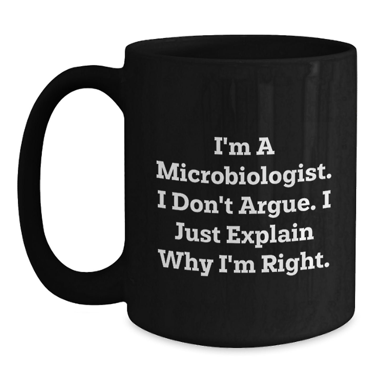 Funny Microbiologist Gifts from Mom, Black Coffee Mugs for Microbiologist Women, I'm A Microbiologist. I Don't Argue. I Just Explain Why I'm Right. Ceramic Mugs - Main