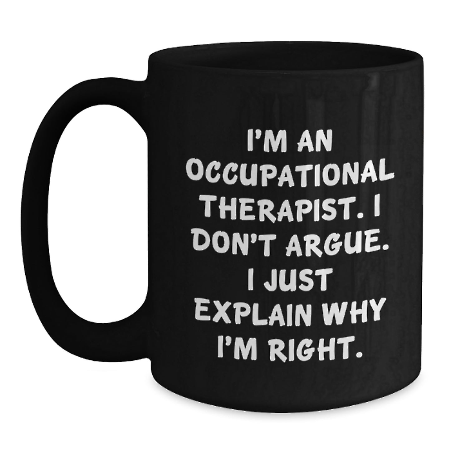Occupational Therapist Gifts from Friends - Funny 'I Explain Why I'm Right' Black Coffee Mug, 11oz or 15oz, Microwave and Dishwasher Safe - Main