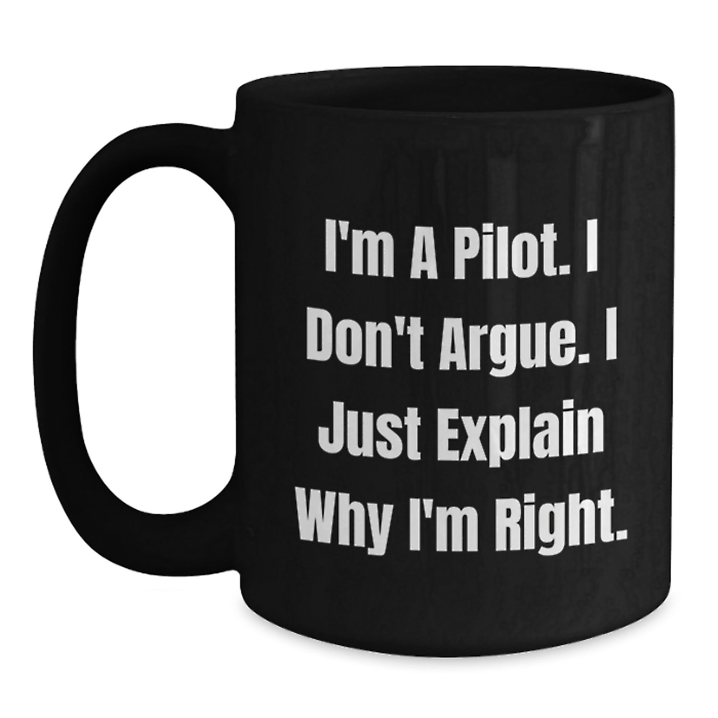 Funny Pilot Christmas Unique Gifts from Friends for Pilots - I'm A Pilot. I Don't Argue. I Just Explain Why I'm Right. Black Coffee Mug - Main