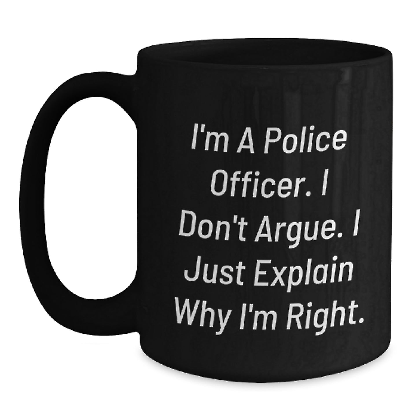 Funny Police Officer Gifts from Friends for Men - Black Coffee Mug I'm A Police Officer I Don't Argue I Just Explain Why I'm Right Christmas Unique - Main