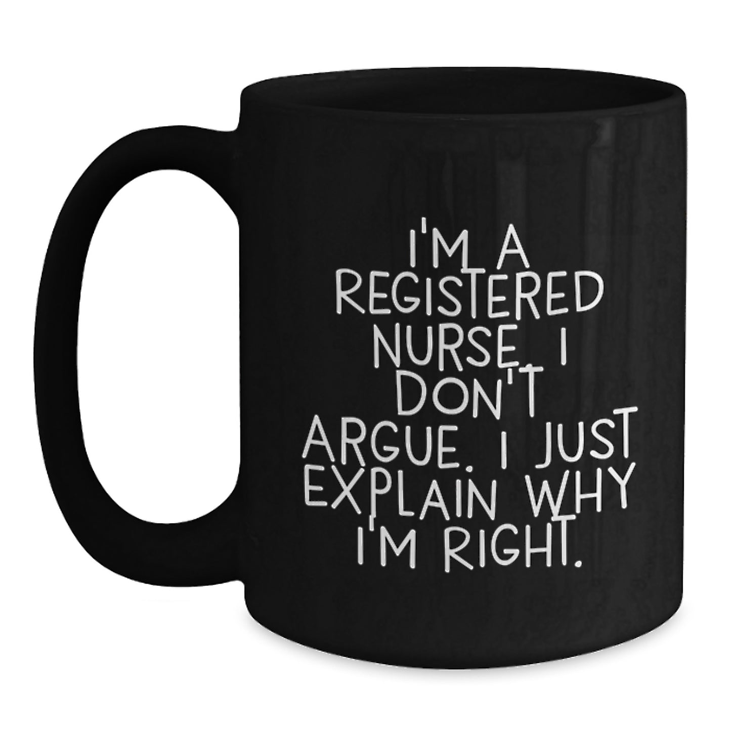 Funny Registered Nurse Gifts, Gifts from Mom, Unique Graduation Gifts for Registered Nurses, Black Coffee Mug with Quote 'I'm A Registered Nurse. I Don't Argue. I Just Explain Why I'm Right.' - Main
