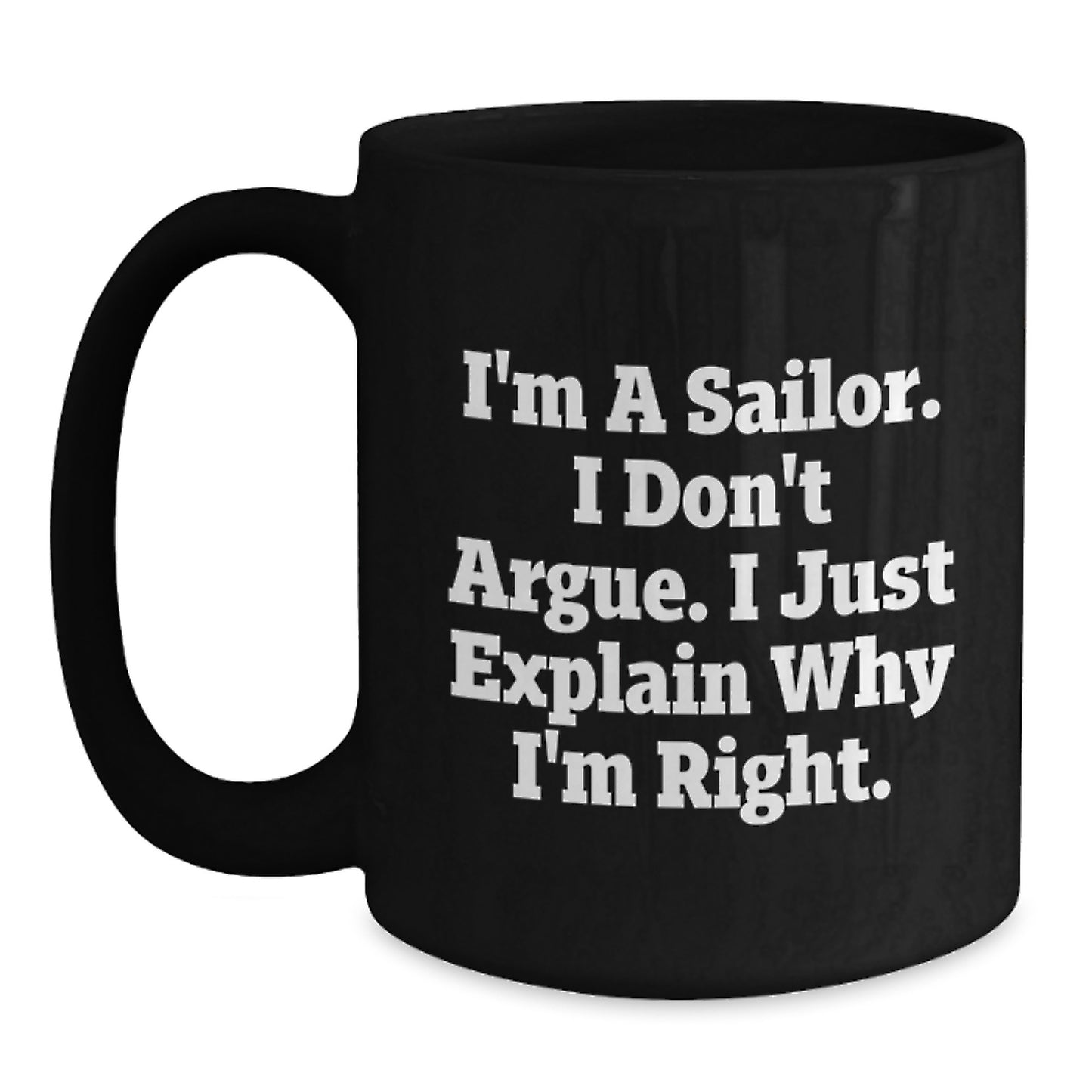 Sailor Funny Gifts from Friends for Graduation Unique Black Coffee Mug I'm A Sailor I Don't Argue I Just Explain Why I'm Right - Main