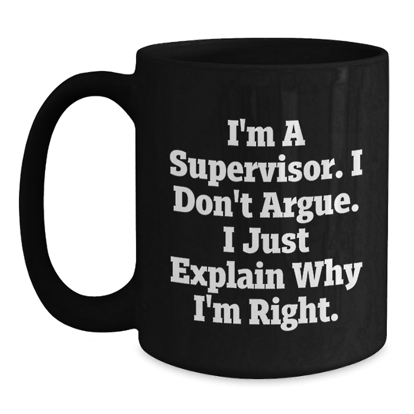 Funny Supervisor Graduation Gifts from Friends - I'm A Supervisor. I Just Explain Why I'm Right. Black Coffee Mug, 11oz or 15oz Ceramic - Main