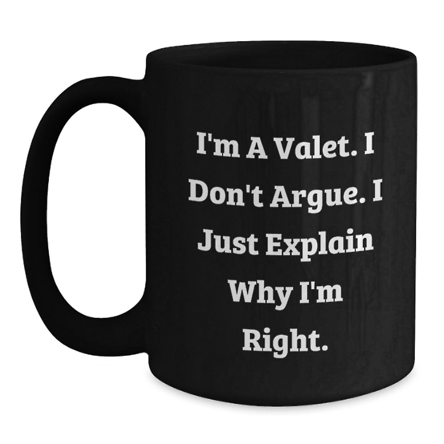 Funny Valet Gifts, I'm A Valet. I Don't Argue. I Just Explain Why I'm Right. Black Coffee Mug for Valet Enthusiasts, Unique Graduation Gifts for Men from Friends, Family - Main