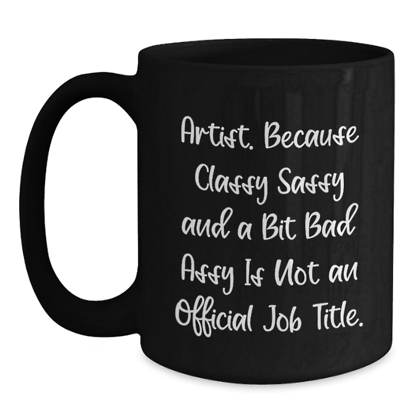 Funny Artist Gifts from Friends, Unique Black Coffee Mug for Artist, Inspirational Quote - 'Artist. Because Classy Sassy And A Bit Fearlessy Is Not An Official Job Title.' - Main