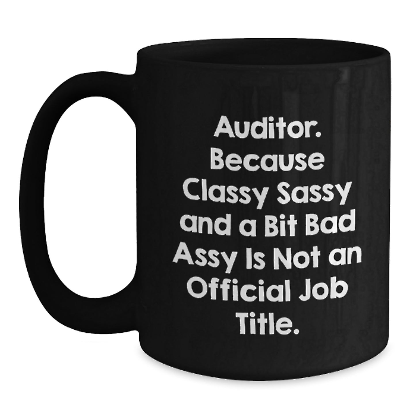 Funny Auditor Birthday Unique Gifts from Friends, Unique Black Coffee Mug with Quote 'Auditor. Because Classy Sassy And A Bit Fearlessy Is Not An Official Job Title.' for Auditor Men Women - Main