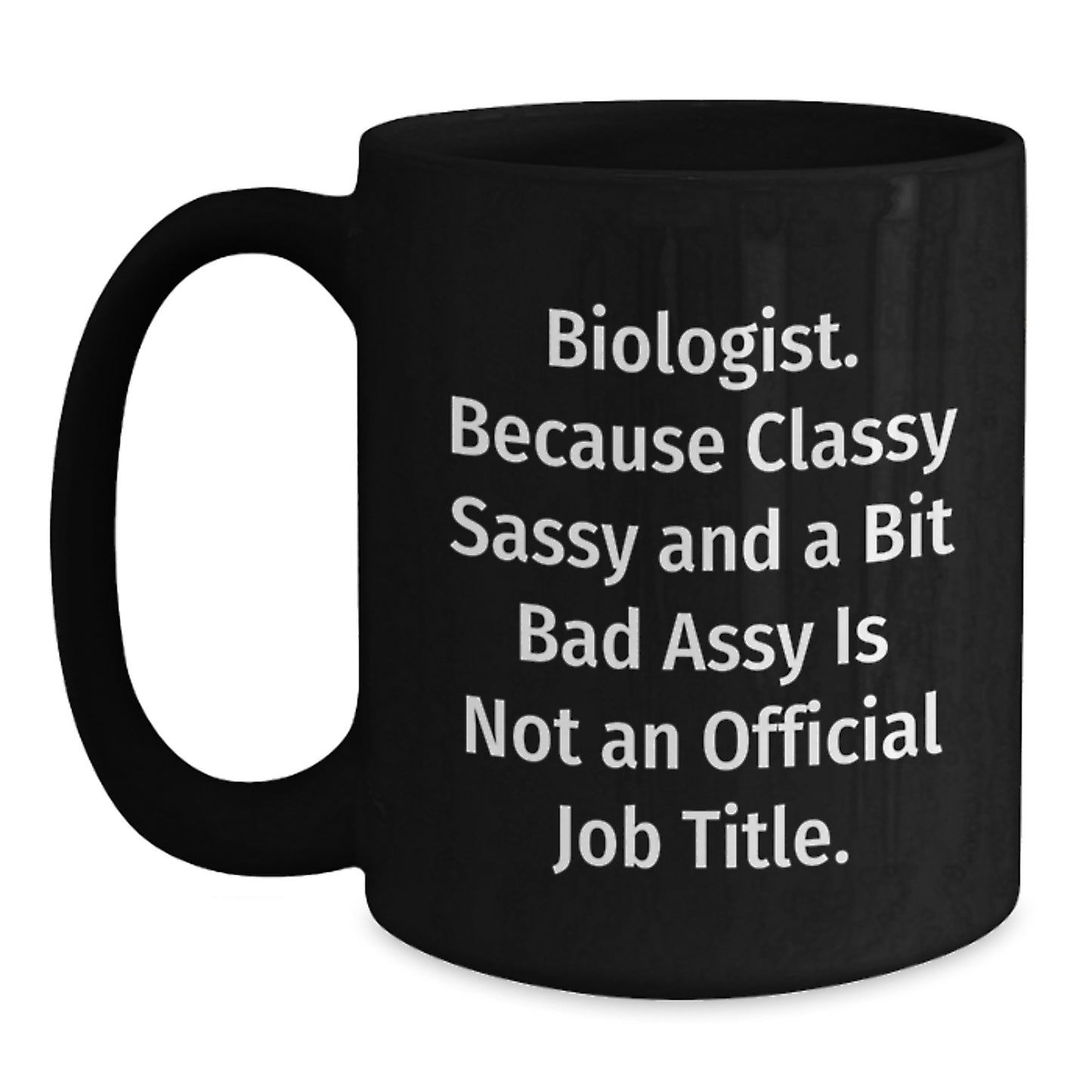 Funny Biologist Black Coffee Mug Gift for Biologist Friends or Family at Christmas Time - 'Biologist. Because Classy Sassy And A Bit Fearlessy Is Not An Official Job Title.' - Main