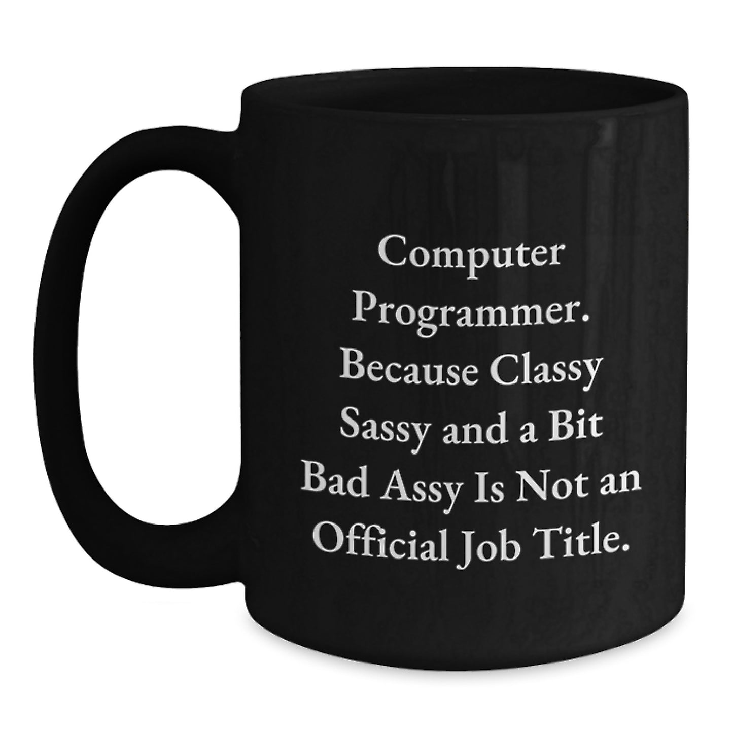 Funny Computer Programmer Gifts - Classy Sassy And A Bit Fearlessy Is Not An Official Job Title. Black Coffee Mug for Graduation from Friends or Coworkers to Computer Programmer Men or Women - Main
