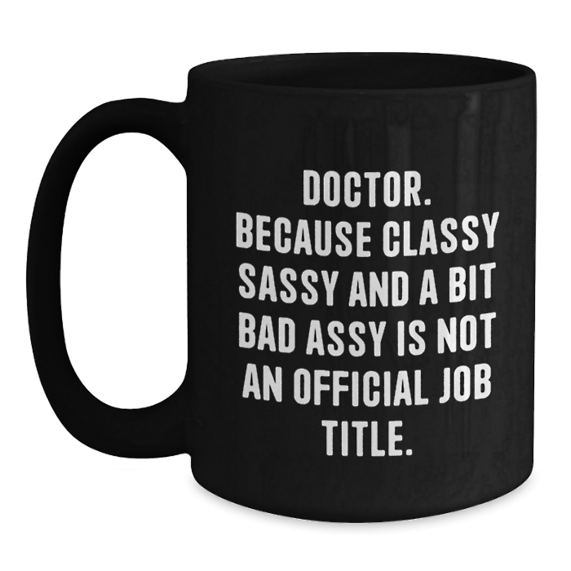 Funny Doctor Gifts from Men for Graduation Unique Black Coffee Mugs, 'Doctor. Because Classy Sassy And A Bit Fearlessy Is Not An Official Job Title.' - Main
