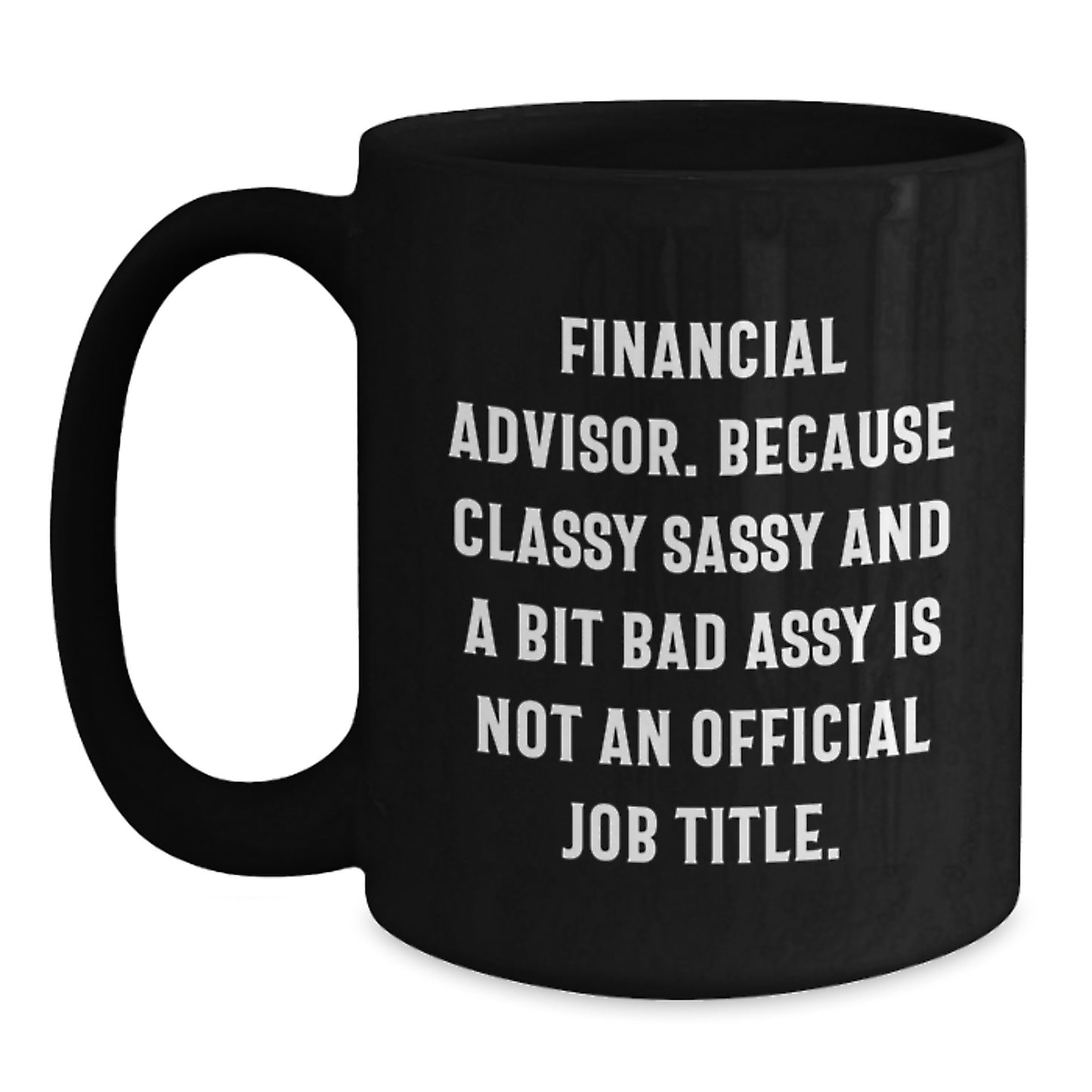 Funny Financial Advisor Christmas Unique Gifts - Black Coffee Mug for Financial Advisors, Cute Sarcastic Quotes, Gifts from Men for Women, Friends, or Coworkers - Main