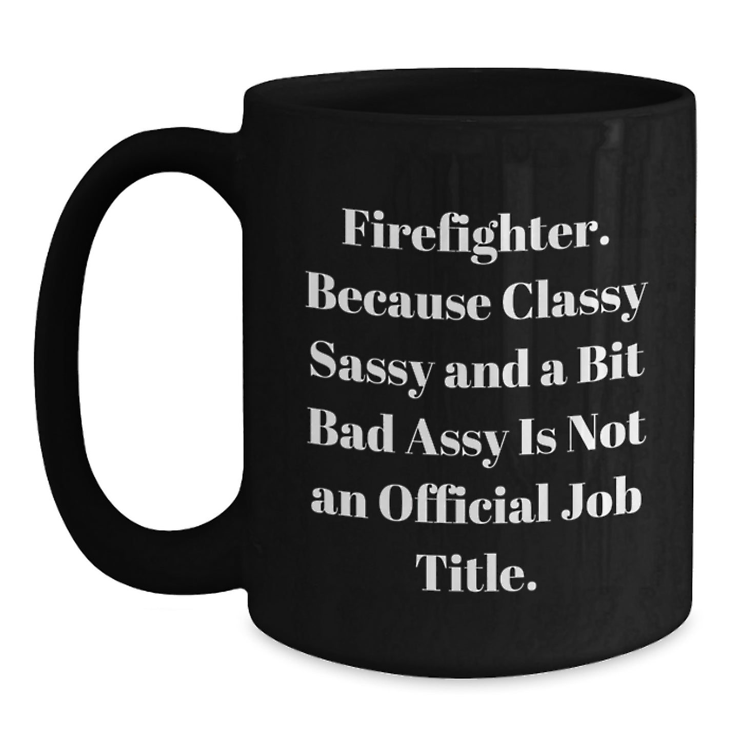 Funny Firefighter Birthday Unique Gifts from Friends - Black Coffee Mug - 'Classy Sassy And A Bit Fearlessy Is Not An Official Job Title' - Gift for Firefighter Men - Main