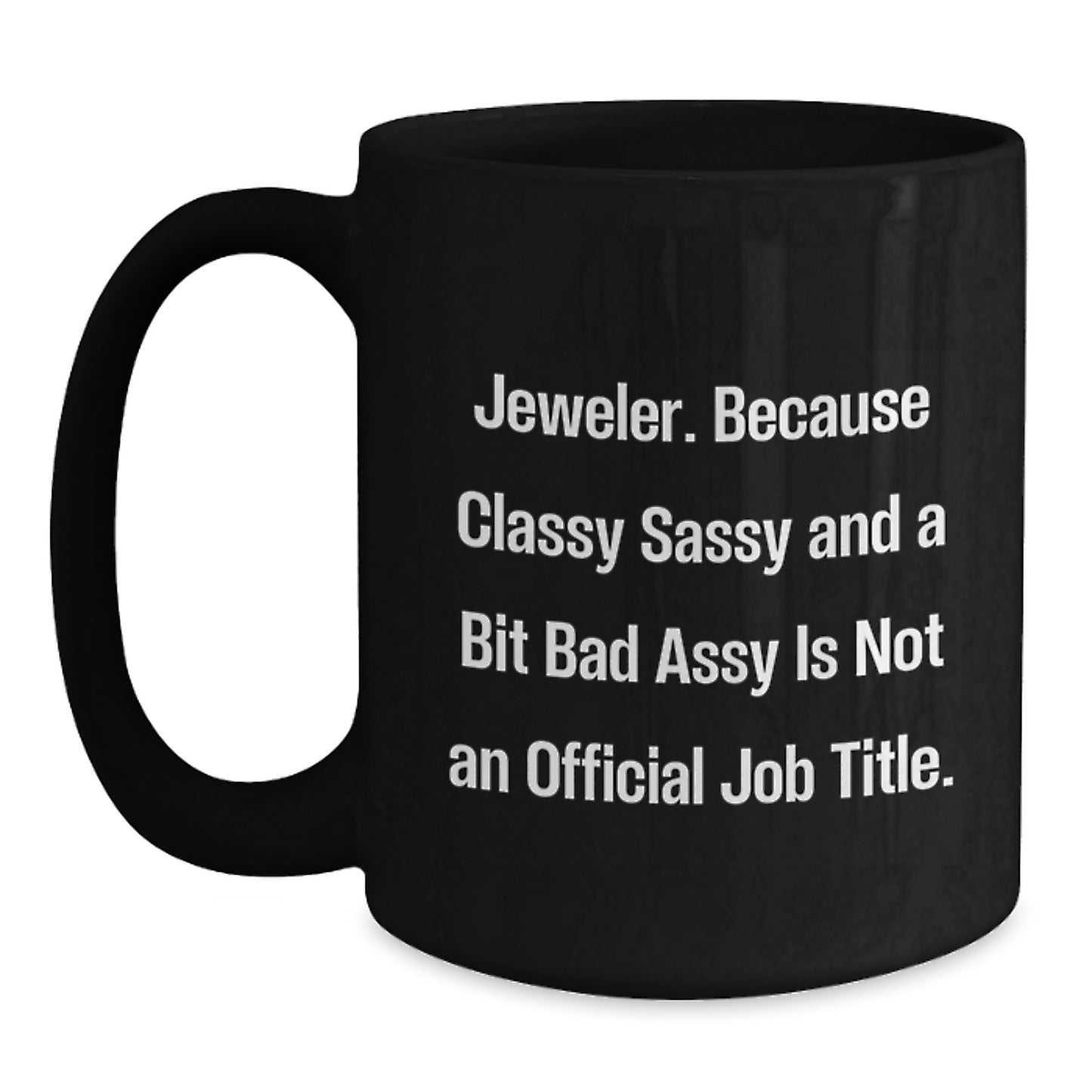 Funny Jeweler Gifts from Friends, Black Coffee Mug for Graduation, 'Jeweler. Because Classy Sassy And A Bit Fearlessy Is Not An Official Job Title.' - Main