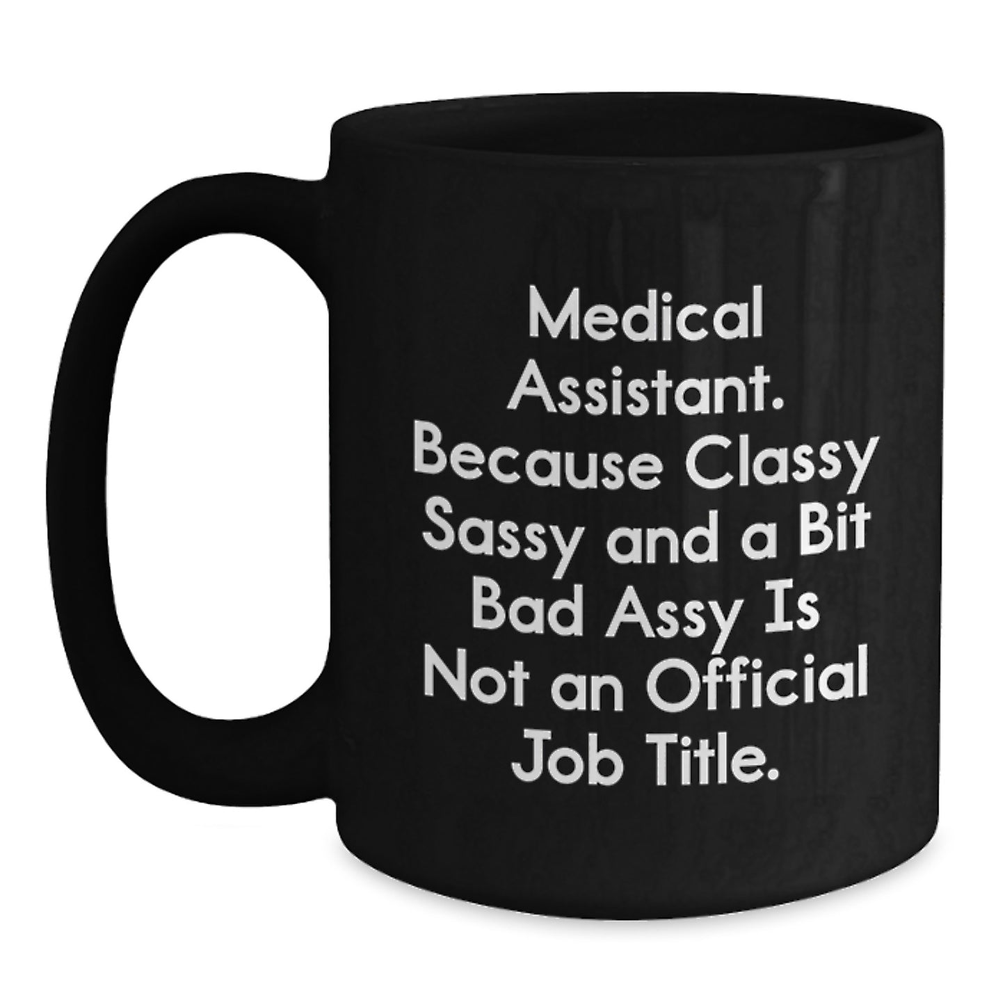 Funny Medical Assistant Gifts from Friends for Medical Assistant Graduation Day Black Coffee Mugs, Quote: Medical Assistant. Because Classy Sassy And A Bit Fearlessy Is Not An Official Job Title. - Main