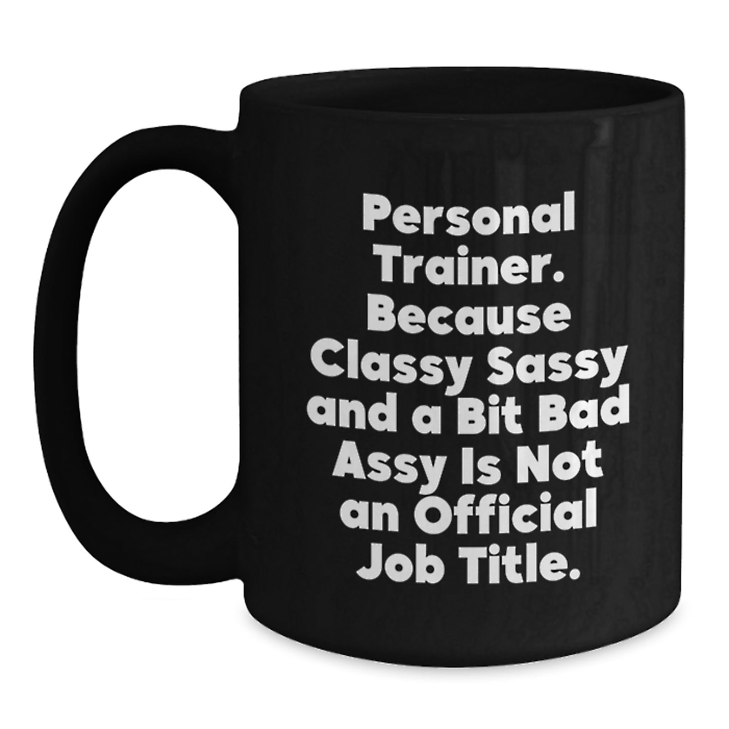 Funny Personal Trainer Gifts for Men, Women, or Friends - Unique Black Coffee Mug from 'Personal Trainer. Because Classy Sassy And A Bit Fearlessy Is Not An Official Job Title.' - Main