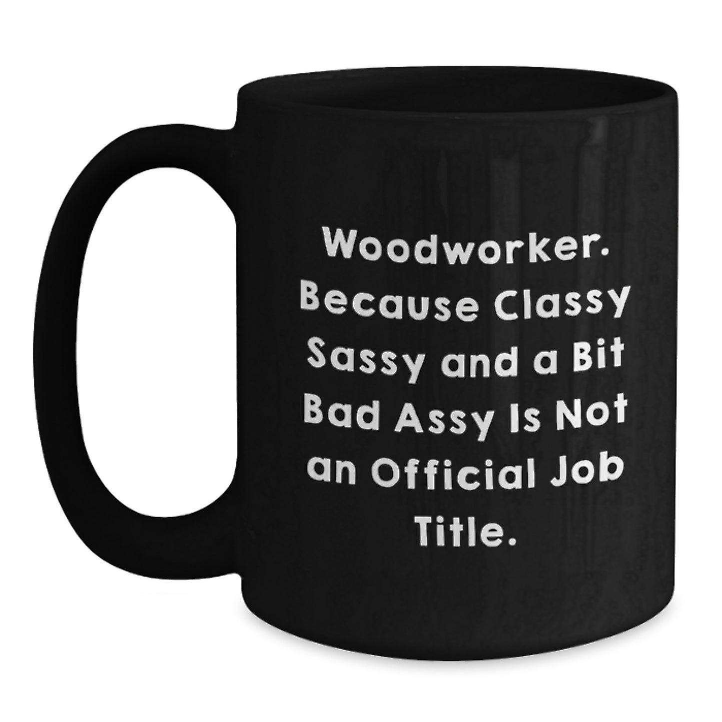 Funny Woodworker Gifts from Men to Friends - Classy Sassy And A Bit Fearlessy Is Not An Official Job Title - Black Coffee Mug for Christmas Unique Gifts - Main