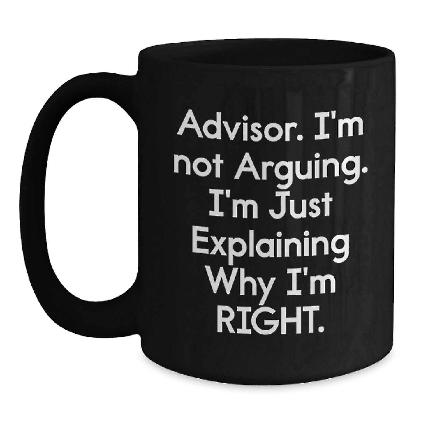 Funny Advisor Gifts from Men to Women - Unique Black Coffee Mug 'I'm Not Arguing. I'm Just Explaining Why I'm Right.' for Coworkers or Family on Mother's Day - Main