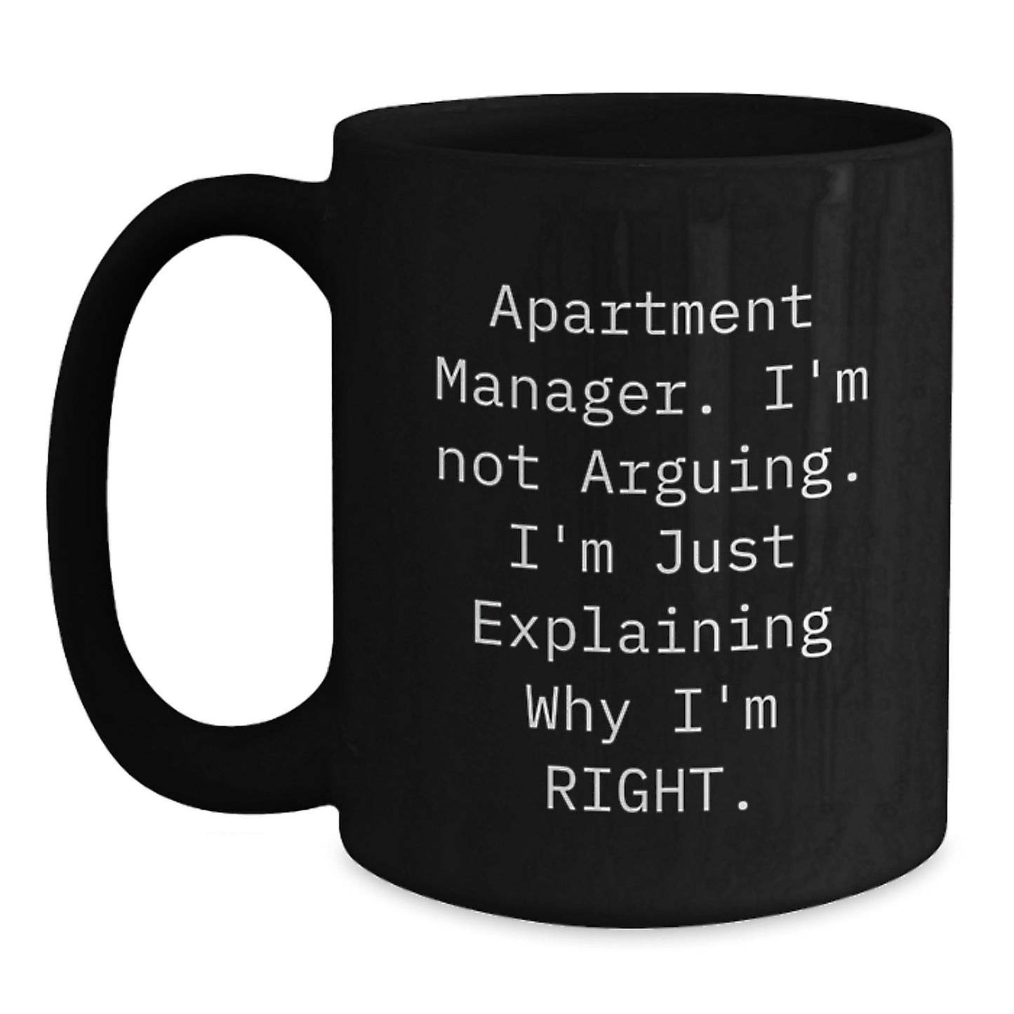 Funny Apartment Manager Gifts from Friends, Black Coffee Mug, I'm Not Arguing. I'm Just Explaining Why I'm Right., Birthday Unique Gifts for Apartment Managers - Main