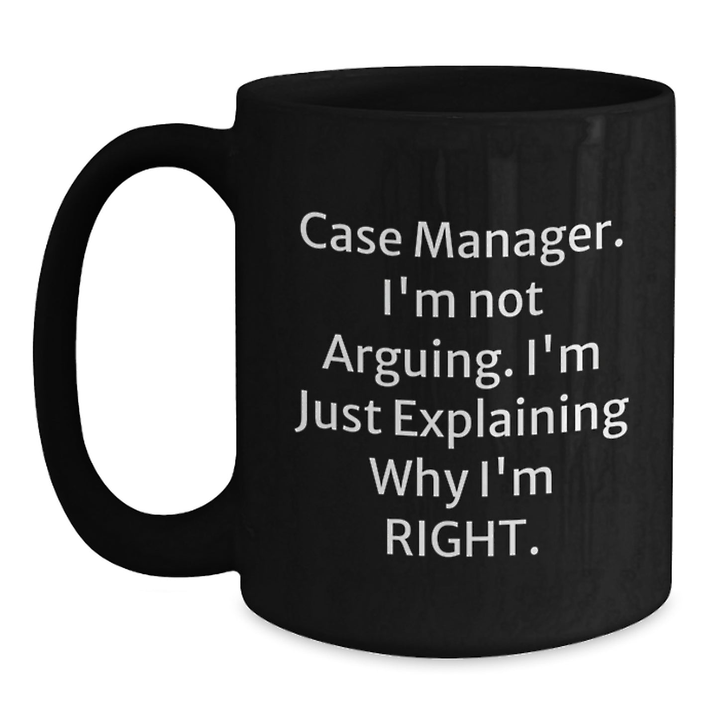 Funny Graduation Unique Gifts for Case Manager, 'I'm Not Arguing, I'm Just Explaining Why I'm Right' Black Coffee Mug for Case Manager by Family - Main