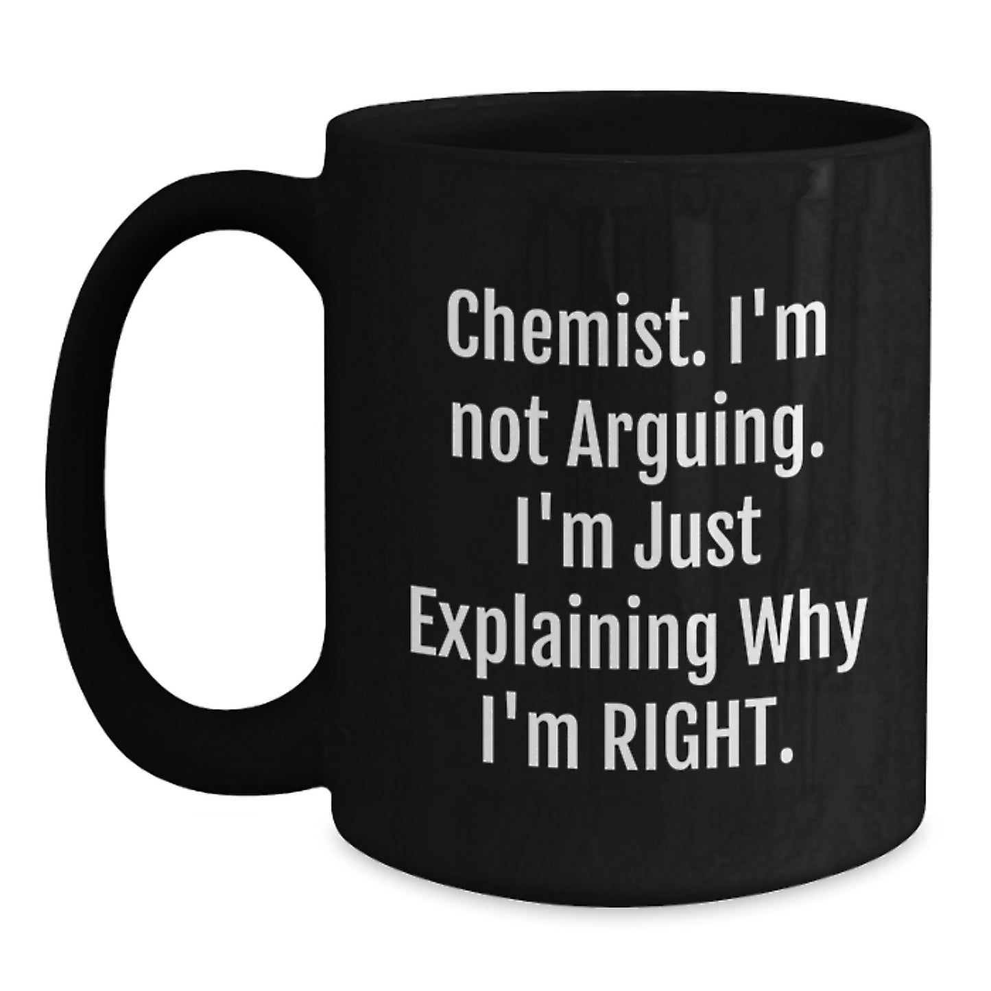 Funny Chemist Gifts - Black Coffee Mug for Chemist Friends, Graduation Unique Gifts from Men, Inspirational Quote 'Chemist I'm Not Arguing...' - Main