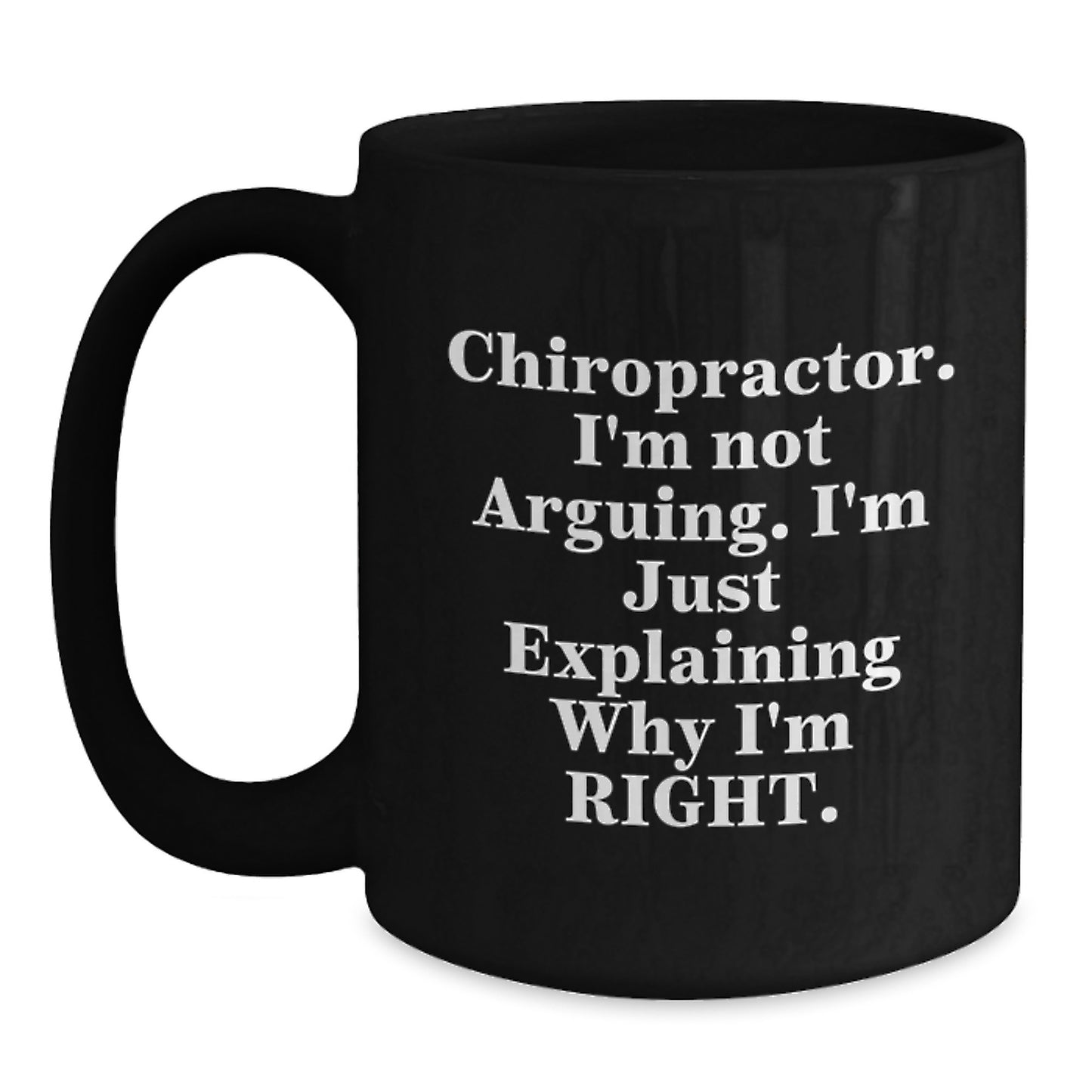 Funny Chiropractor Gifts from Men to Chiropractor Friends, Black Coffee Mug, Explaining Why I'm Right - Main
