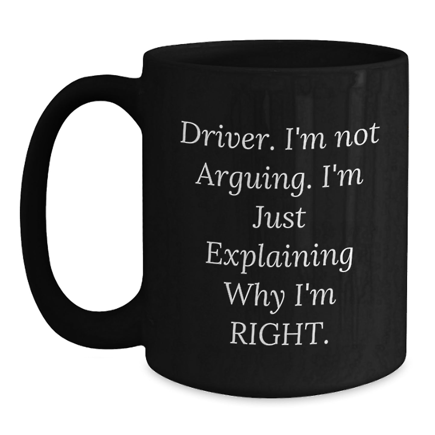 Funny Driver Gifts from Friends, Black Coffee Mug for Driver on Graduation Day, 'Driver I'm Not Arguing I'm Just Explaining Why I'm Right.' - Main
