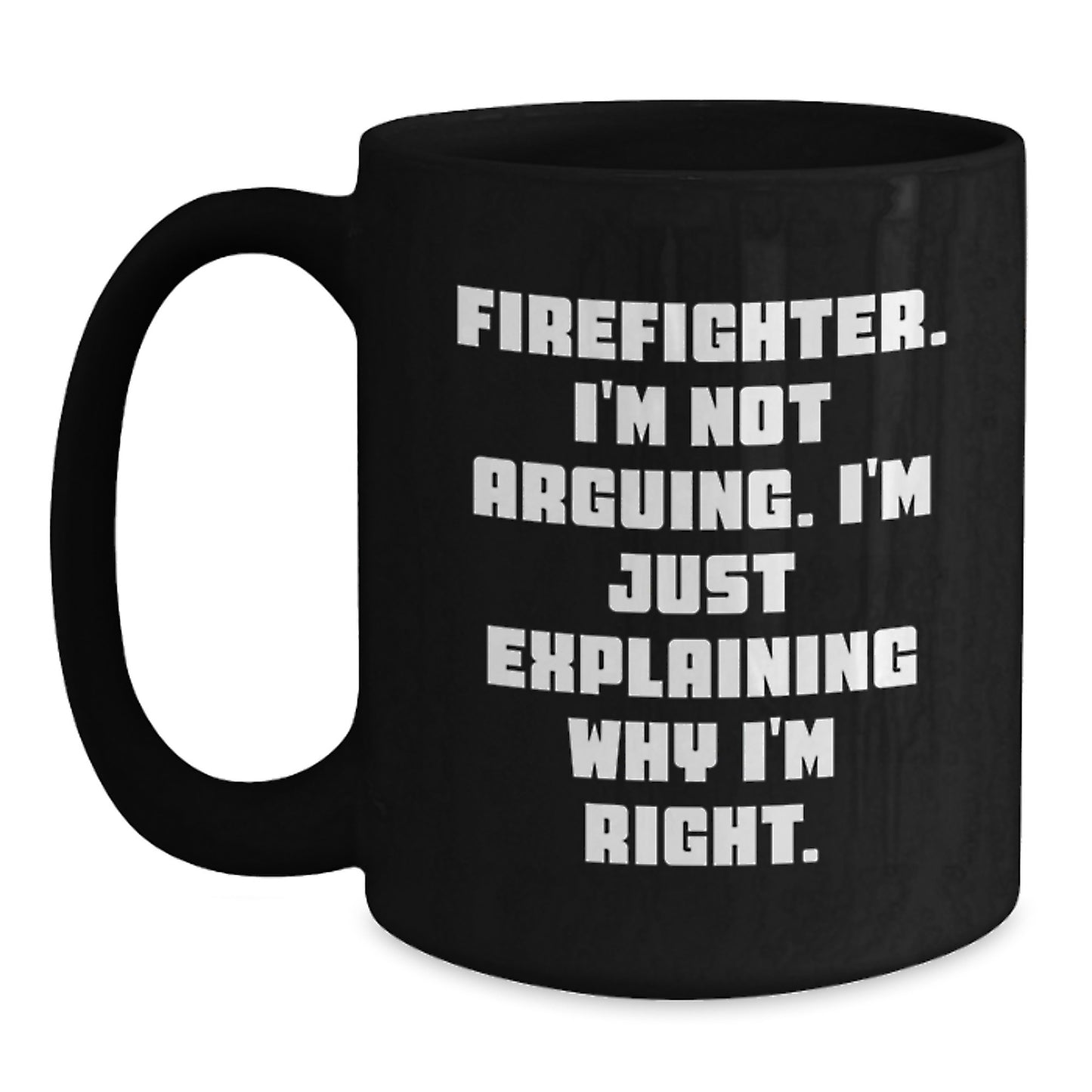 Funny Firefighter Gifts from Friends, Inspirational Firefighter Black Coffee Mug for Men, Explaining Why I'm Right Graduation Unique - Main