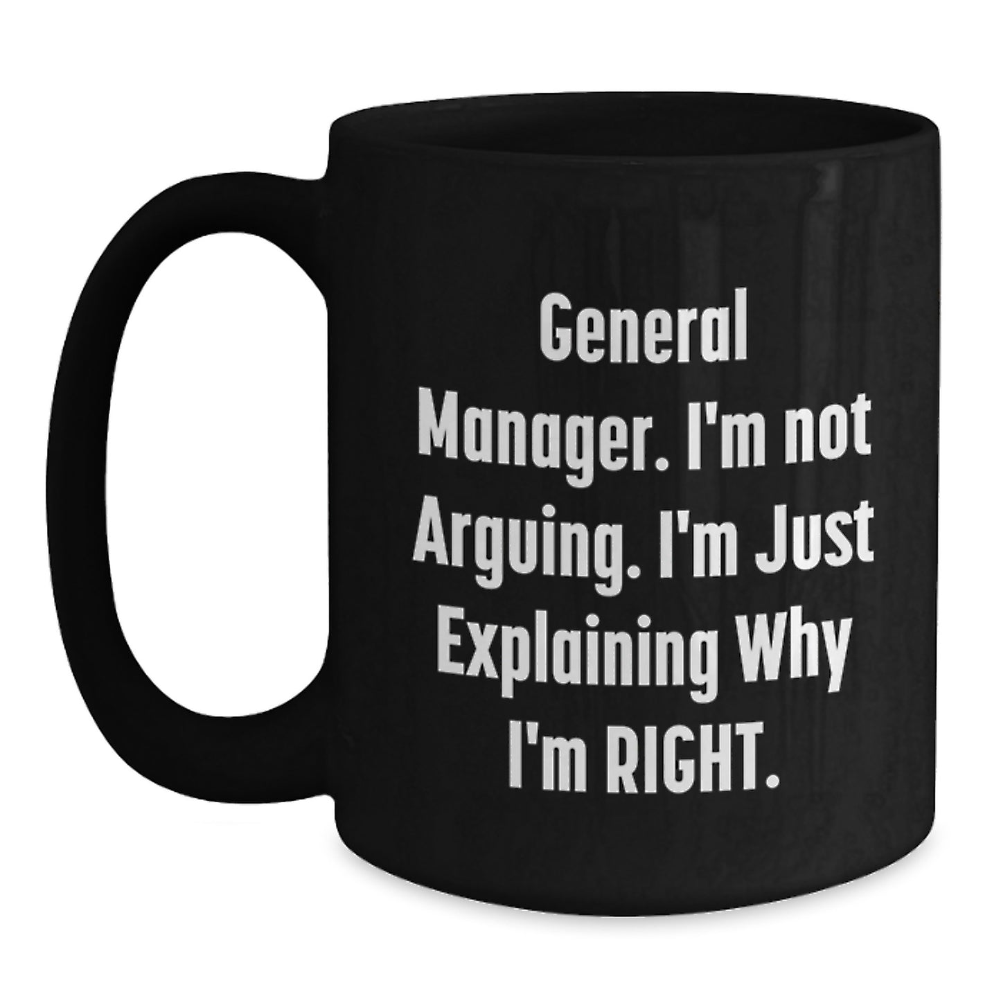 Funny General Manager Gift, 'I'm Not Arguing, I'm Just Explaining Why I'm Right' Black Coffee Mug for Graduation - Main