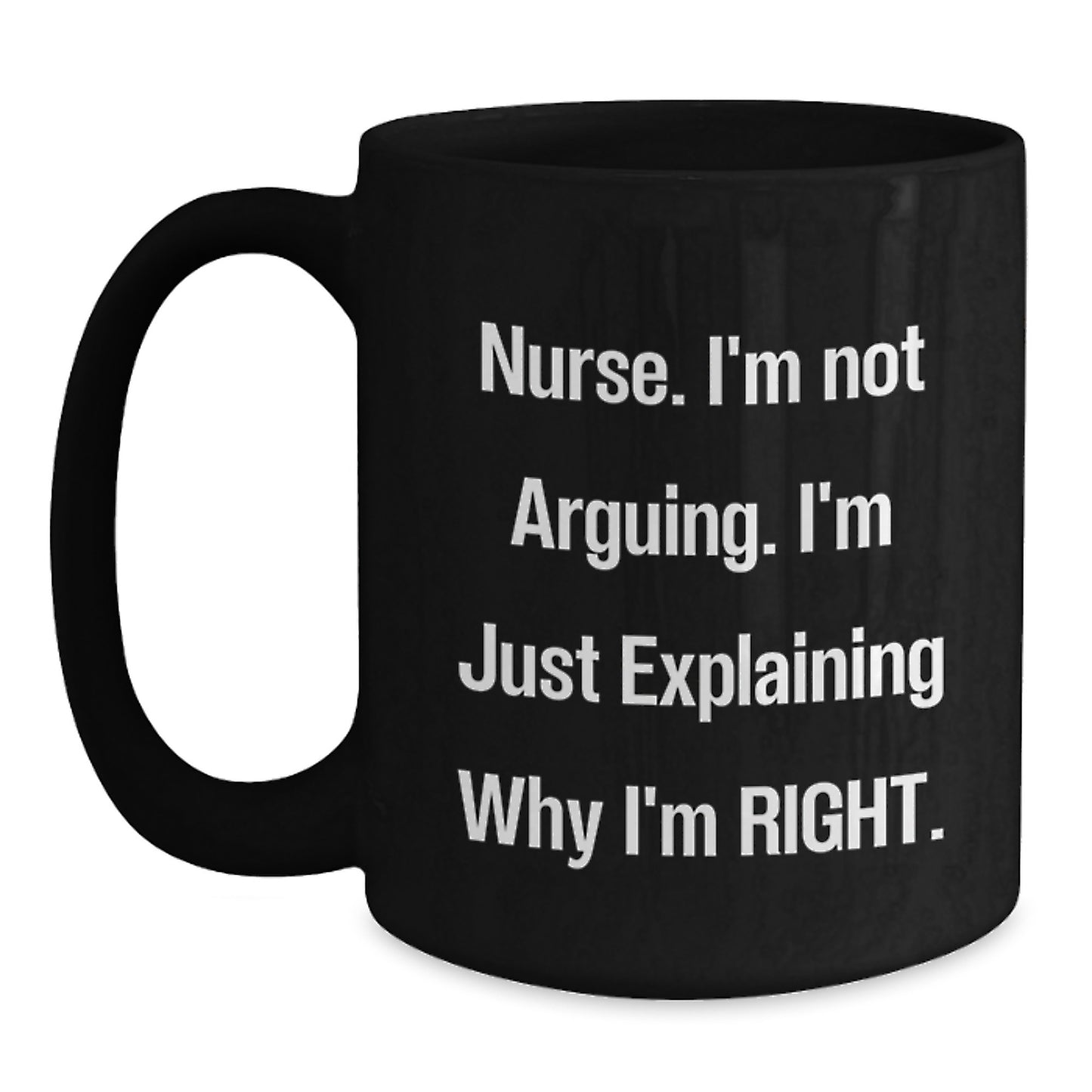 Nurse Gifts from Friends - Funny Black Coffee Mug 'I'm Not Arguing...' for Nurse Graduation Unique Gifts - Main