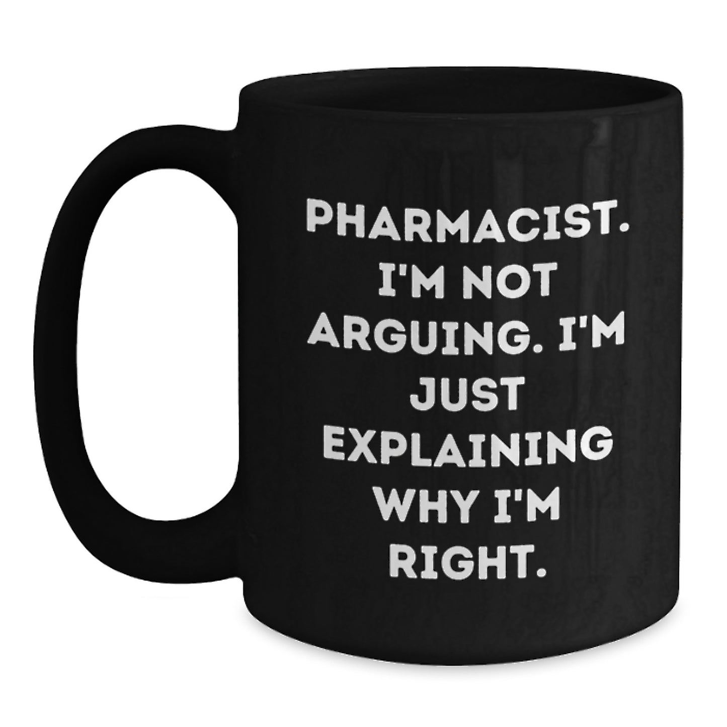 Funny Pharmacist Gifts from Friends and Family for Graduation - 'I'm Not Arguing. I'm Just Explaining Why I'm Right.' Black Coffee Mug - Main