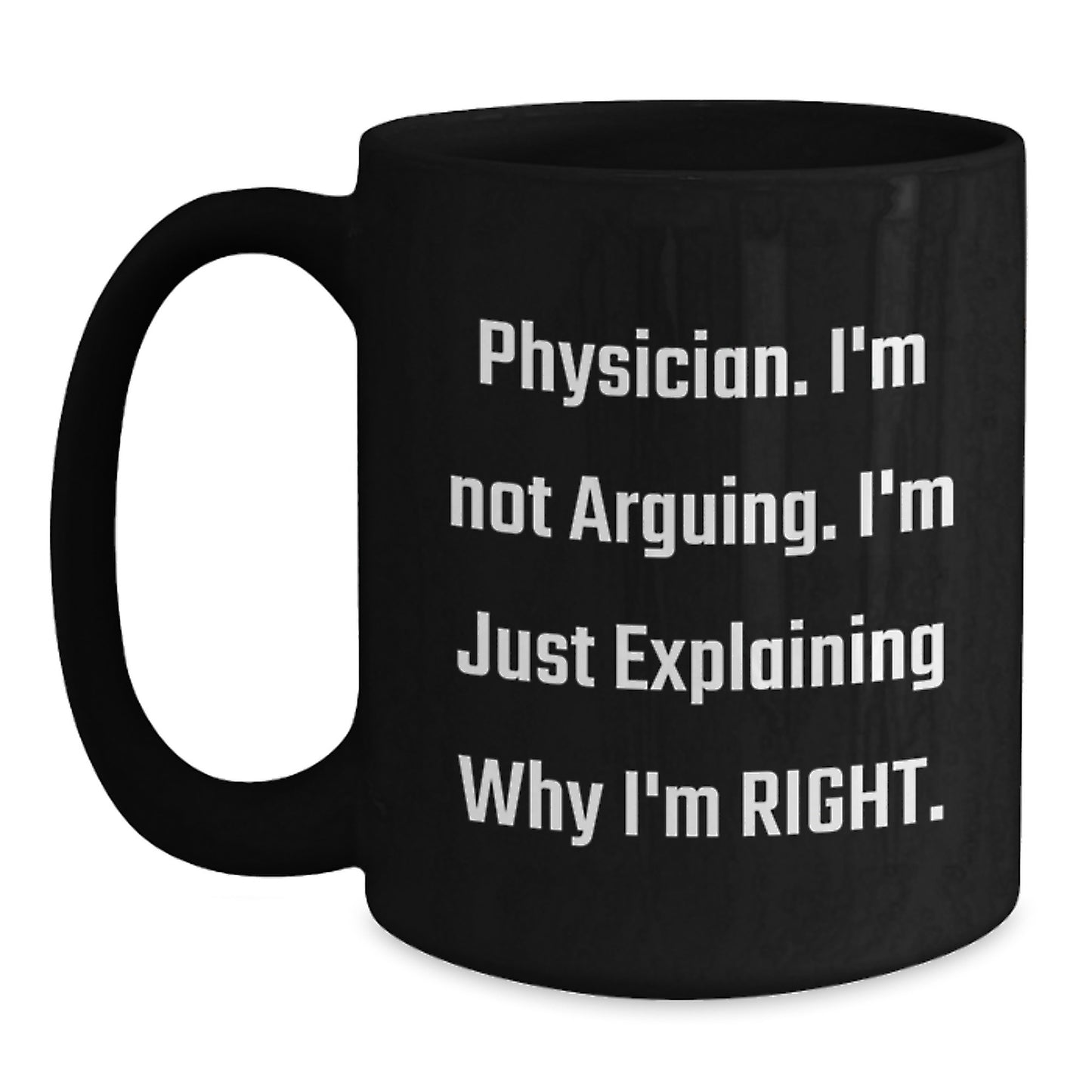 Funny Gifts from Friends to Physician, Physician Humor Black Coffee Mug, Explaining Why I'm Right Graduation Unique - Main