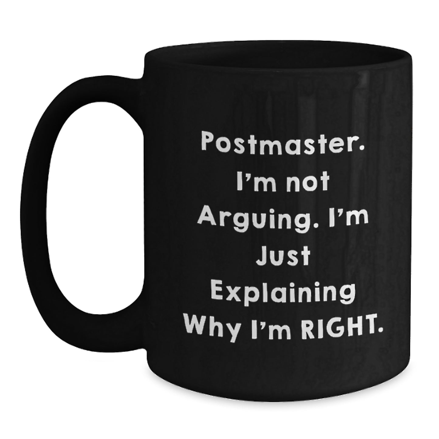 Funny Postmaster Gifts for Men from Friends and Family, Black Coffee Mug, 'I'm Not Arguing. I'm Just Explaining Why I'm Right.' - Main