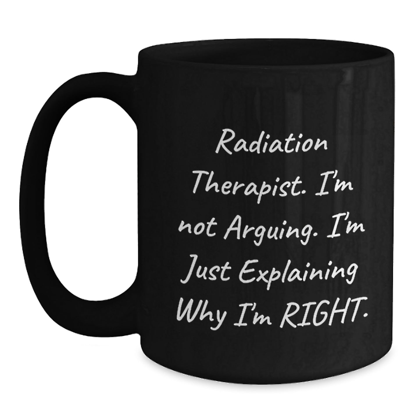 Funny Radiation Therapist Black Coffee Mug Gifts for Radiation Therapist Friends Family - 'I'm Not Arguing. I'm Just Explaining Why I'm Right.' - Main