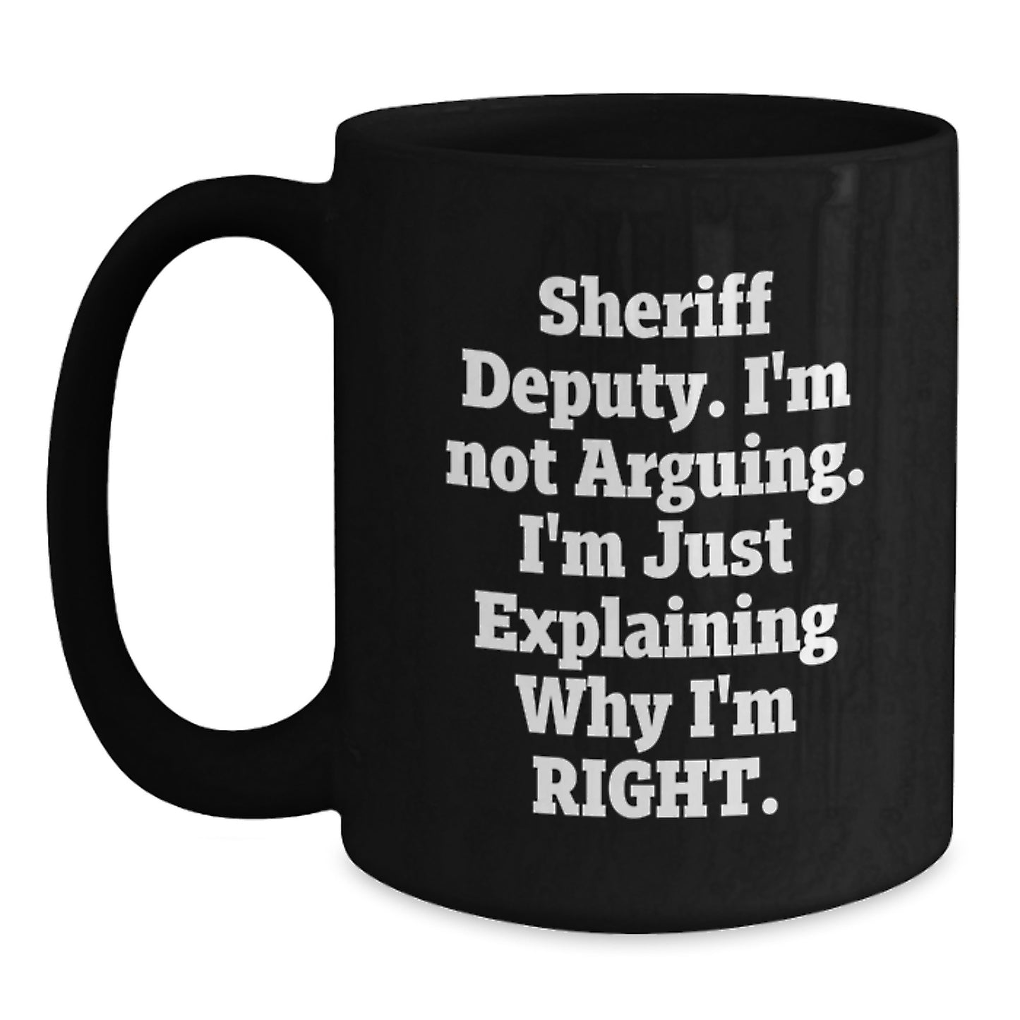 Funny Sheriff Deputy Gifts for Mom - Sheriff Deputy I'm Not Arguing Inspirational Black Coffee Mug, Gifts from Family, 11oz or 15oz, Mother's Day Unique Mug - Main
