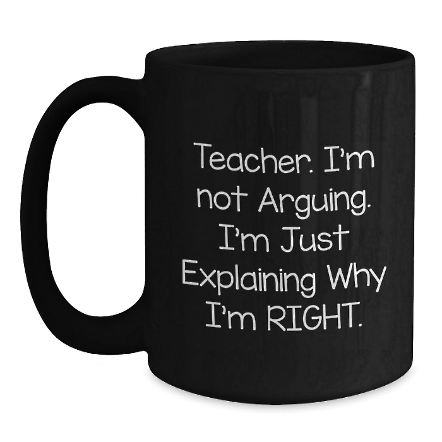 Funny Teacher Gifts for Men or Women, Black Coffee Mug with 'Teacher. I'm Not Arguing. I'm Just Explaining Why I'm Right.' Quote, Gifts from Friends, Coworkers, or Family for Graduation - Main