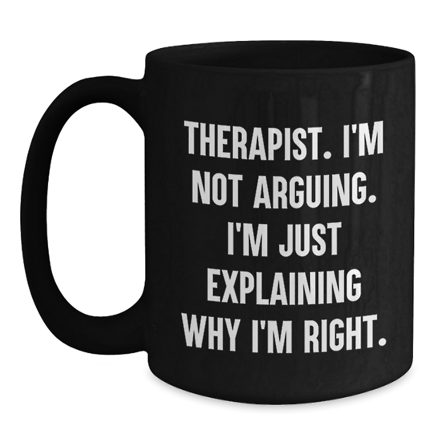 Funny Therapist Gifts from Friends for Graduation Unique Ideas Black Coffee Mug - I'm Not Arguing I'm Just Explaining Why I'm Right - Main
