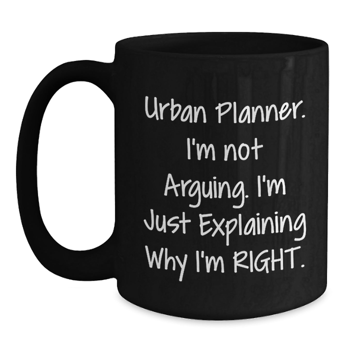 Funny Urban Planner Gifts for Him - Graduation Unique Mug from Family - 'I'm Not Arguing. I'm Just Explaining Why I'm Right.' Black Coffee Mug for Men - Main