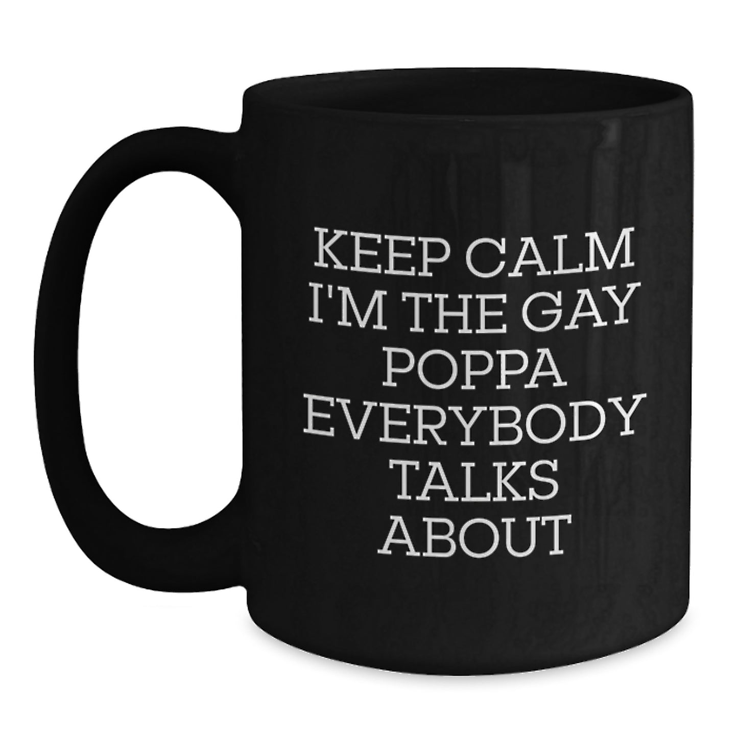 Funny Poppa Gifts, Keep Calm I'm The Gay Poppa Everybody Talks About Black Coffee Mug, Perfect for Poppa, Graduation Unique Gifts from Family - Main