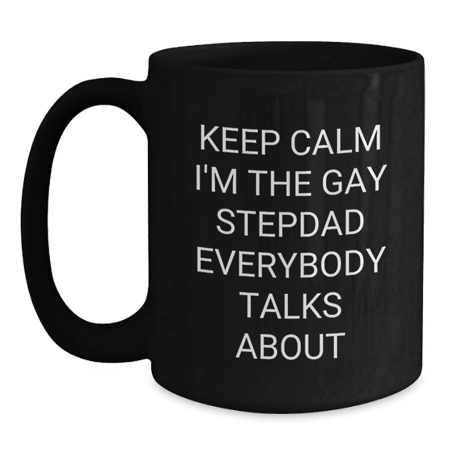 Funny Stepdad Gifts, Graduation Unique Gifts from Men, Women, Friends, Family for Stepdad - 'Keep Calm I'm The Gay Stepdad Everybody Talks About' Black Coffee Mug - Main