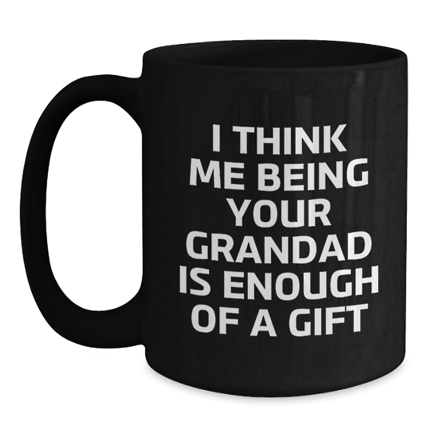 Funny Grandad Gifts, Black Coffee Mugs for Grandad, I Think Me Being Your Grandad Is Enough Of A Gift, Unique Graduation Gifts for Men - Main