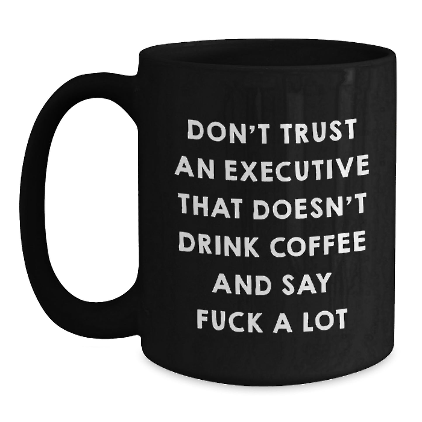 Funny Executive Gifts for Mom - Black Coffee Mug with Don't Trust An Executive That Doesn't Drink Coffee And Say F--k A Lot Quote, Gifts from Men, Women, Friends, Coworkers, Family - Main